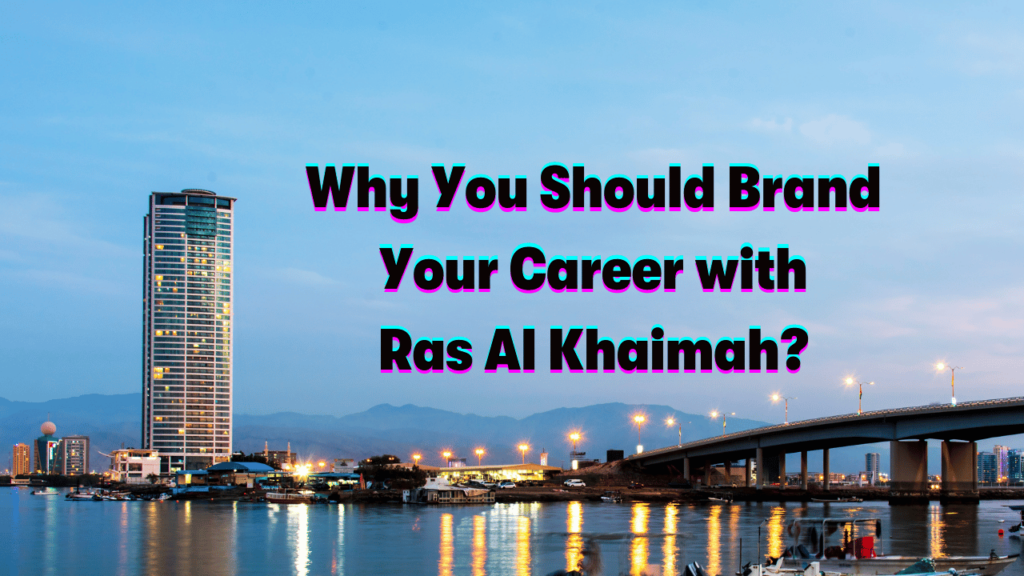  Why You Should Brand Your Career with Ras Al Khaimah?